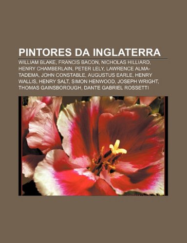 9781231790304: Pintores Da Inglaterra: William Blake, Francis Bacon, Nicholas Hilliard, Henry Chamberlain, Peter Lely, Lawrence Alma-Tadema, John Constable