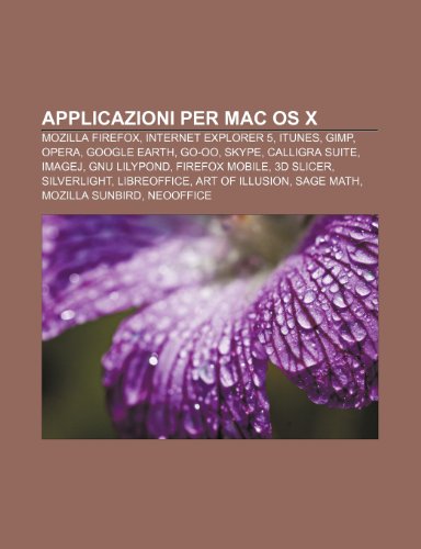 9781231790922: Applicazioni Per Mac OS X: Mozilla Firefox, Internet Explorer 5, iTunes, Gimp, Opera, Google Earth, Go-Oo, Skype, Calligra Suite, Imagej