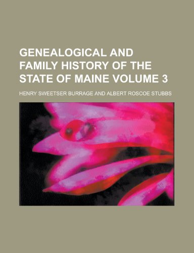 Genealogical and Family History of the State of Maine Volume 3 (9781231814291) by George Thomas Little; Henry Sweetser Burrage