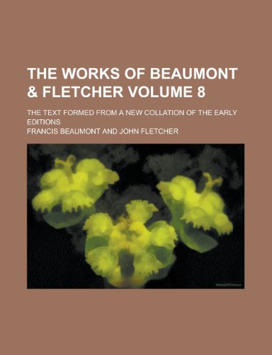 The Works of Beaumont & Fletcher; The Text Formed from a New Collation of the Early Editions Volume 8 (9781231817209) by Francis Beaumont