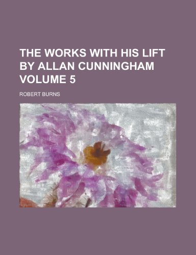 The Works with His Lift by Allan Cunningham Volume 5 (9781231819586) by Robert Burns