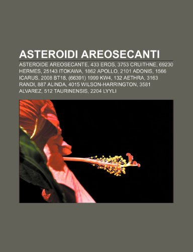 9781231823255: Asteroidi areosecanti: Asteroide areosecante, 433 Eros, 3753 Cruithne, 69230 Hermes, 25143 Itokawa, 1862 Apollo, 2101 Adonis, 1566 Icarus