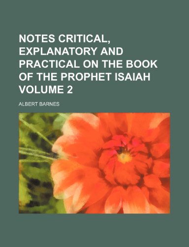 Notes critical, explanatory and practical on the Book of the prophet Isaiah Volume 2 (9781231827383) by Albert Barnes