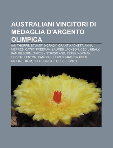 9781231828915: Australiani Vincitori Di Medaglia D'Argento Olimpica: Ian Thorpe, Stuart O'Grady, Grant Hackett, Anna Meares, Cathy Freeman, Lauren Jackson