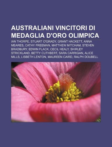 9781231829004: Australiani Vincitori Di Medaglia D'Oro Olimpica: Ian Thorpe, Stuart O'Grady, Grant Hackett, Anna Meares, Cathy Freeman, Matthew Mitcham