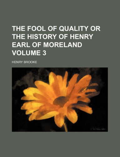 The fool of quality or the history of Henry Earl of Moreland Volume 3 (9781231839379) by Brooke, Henry