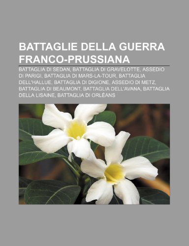 Imagen de archivo de Battaglie Della Guerra Franco-Prussiana: Battaglia Di Sedan, Battaglia Di Gravelotte, Assedio Di Parigi, Battaglia Di Mars-La-Tour a la venta por Buchpark