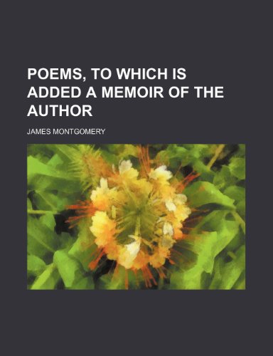 Poems, to which is added a memoir of the author (9781231846728) by James Montgomery