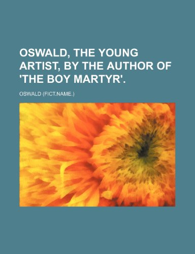 Oswald, the young artist, by the author of 'The boy martyr'. (9781231858264) by Oswald