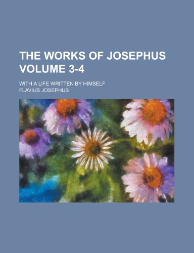 The Works of Josephus; With a Life Written by Himself Volume 3-4 (9781231863718) by Flavius Josephus