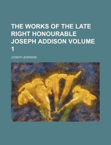 The Works of the Late Right Honourable Joseph Addison Volume 1 (9781231873915) by Joseph Addison