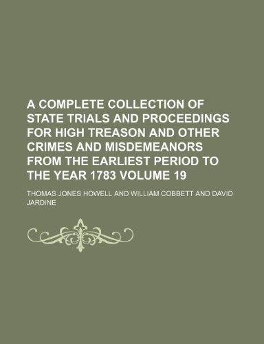 A complete collection of state trials and proceedings for high treason and other crimes and misdemeanors from the earliest period to the year 1783 Volume 19 (9781231875612) by Thomas Jones Howell