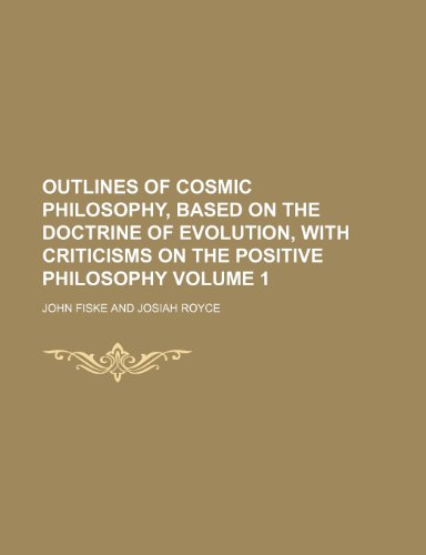 Outlines of cosmic philosophy, based on the doctrine of evolution, with criticisms on the positive philosophy Volume 1 (9781231877784) by Fiske, John