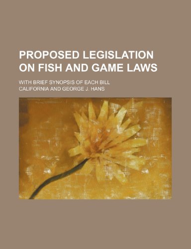 Proposed legislation on fish and game laws; with brief synopsis of each bill (9781231884263) by California