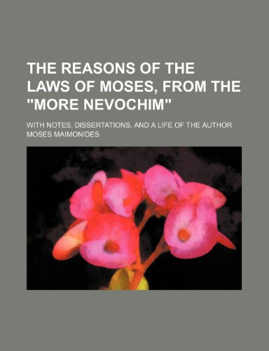 The reasons of the laws of Moses, from the "More nevochim"; with notes, dissertations, and a life of the author (9781231890035) by Maimonides, Moses