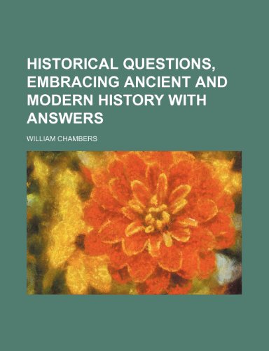 Historical questions, embracing ancient and modern history with answers (9781231900666) by William Chambers