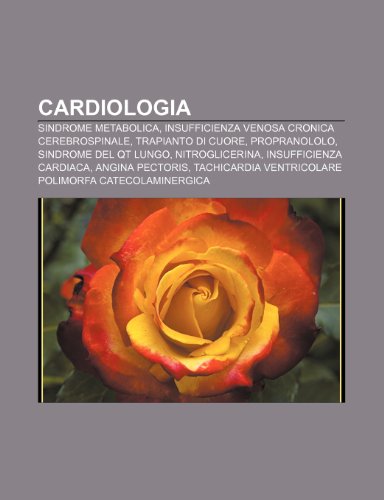 9781231901168: Cardiologia: Sindrome metabolica, Insufficienza venosa cronica cerebrospinale, Trapianto di cuore, Propranololo, Sindrome del QT lungo