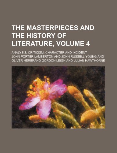 The masterpieces and the history of literature, Volume 4; analysis, criticism, character and incident (9781231904398) by John Porter Lamberton