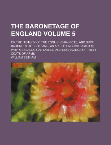 Beispielbild fr The baronetage of England Volume 5; or The History of the English baronets, and such baronets of Scotland, as are of English families; with genealogical tables, and engravings of their coats of arms zum Verkauf von WorldofBooks