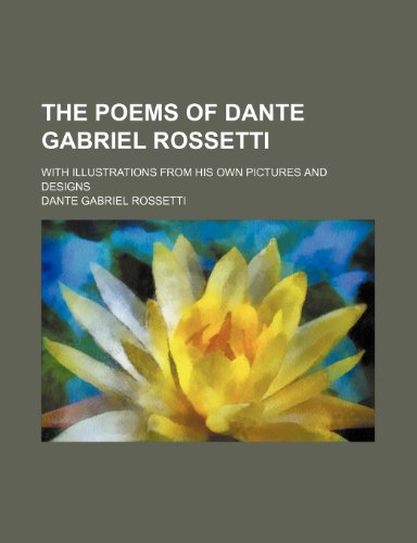 The Poems of Dante Gabriel Rossetti; With Illustrations from His Own Pictures and Designs (9781231918289) by Dante Gabriel Rossetti