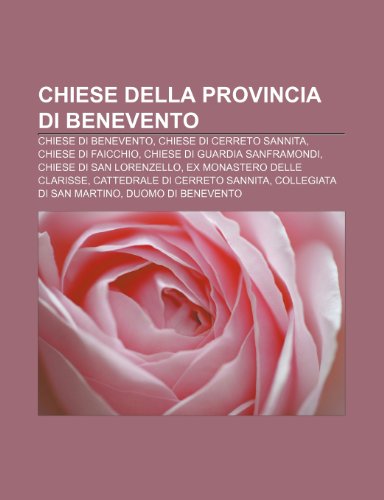 9781231918432: Chiese della provincia di Benevento: Chiese di Benevento, Chiese di Cerreto Sannita, Chiese di Faicchio, Chiese di Guardia Sanframondi