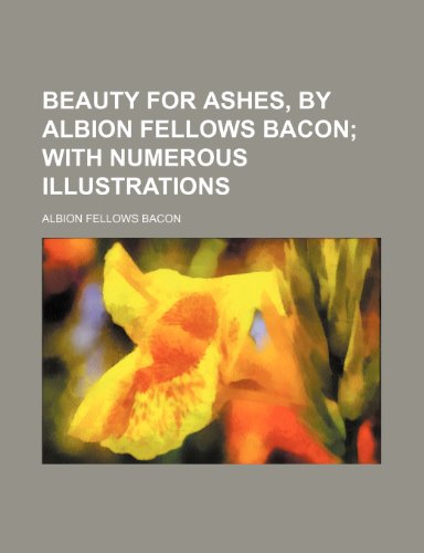 Beauty for ashes, by Albion Fellows Bacon (9781231925317) by Bacon, Albion Fellows