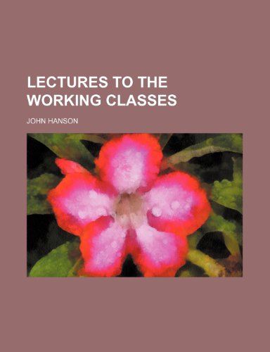 Lectures to the Working Classes (9781231926093) by John Hanson