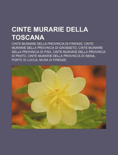 9781231929117: Cinte Murarie Della Toscana: Cinte Murarie Della Provincia Di Firenze, Cinte Murarie Della Provincia Di Grosseto