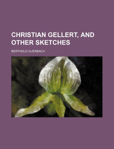 Christian Gellert, and other sketches (9781231930427) by Berthold Auerbach