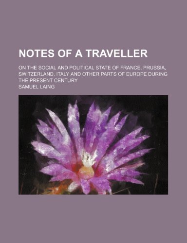 Notes of a traveller; on the social and political state of France, Prussia, Switzerland, Italy and other parts of Europe during the present century (9781231965436) by Samuel Laing