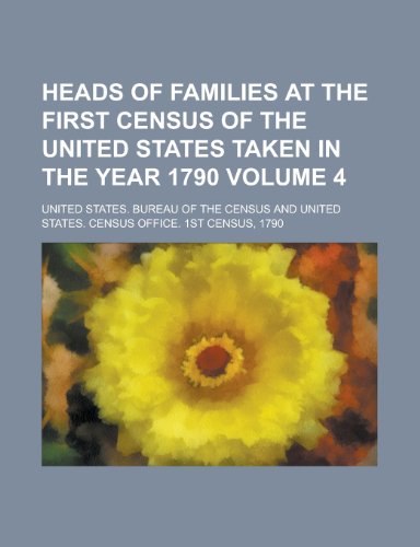Heads of Families at the First Census of the United States Taken in the Year 1790 Volume 4 (9781231965726) by United States Bureau Of The Census