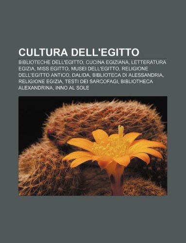 9781231970805: Cultura Dell'egitto: Biblioteche Dell'egitto, Cucina Egiziana, Letteratura Egizia, Miss Egitto, Musei Dell'egitto, Religione Dell'egitto Antico