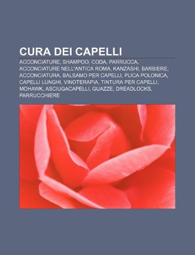 9781231971666: Cura Dei Capelli: Acconciature, Shampoo, Coda, Parrucca, Acconciature Nell'antica Roma, Kanzashi, Barbiere, Acconciatura, Balsamo Per Capelli