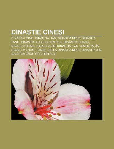 Stock image for Dinastie Cinesi: Dinastia Qing, Dinastia Han, Dinastia Ming, Dinastia Tang, Dinastia Xia Occidentale, Dinastia Shang, Dinastia Song for sale by Buchpark