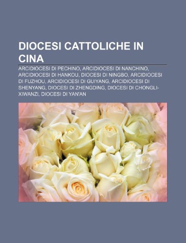 9781231975619: Diocesi cattoliche in Cina: Arcidiocesi di Pechino, Arcidiocesi di Nanchino, Arcidiocesi di Hankou, Diocesi di Ningbo, Arcidiocesi di Fuzhou