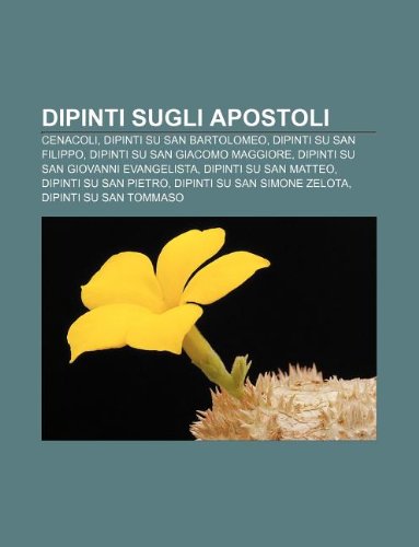 9781231977088: Dipinti Sugli Apostoli: Cenacoli, Dipinti Su San Bartolomeo, Dipinti Su San Filippo, Dipinti Su San Giacomo Maggiore