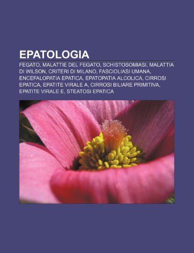 9781231984598: Epatologia: Fegato, Malattie del fegato, Schistosomiasi, Malattia di Wilson, Criteri di Milano, Fascioliasi umana, Encefalopatia epatica