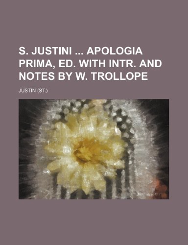 S. Justini apologia prima, ed. with intr. and notes by W. Trollope (9781231996270) by Justin Martyr