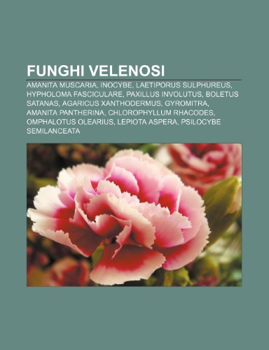 Stock image for Funghi Velenosi: Amanita Muscaria, Inocybe, Laetiporus Sulphureus, Hypholoma Fasciculare, Paxillus Involutus, Boletus Satanas for sale by Buchpark