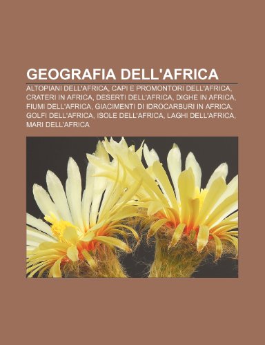 9781231998946: Geografia dell'Africa: Altopiani dell'Africa, Capi e promontori dell'Africa, Crateri in Africa, Deserti dell'Africa, Dighe in Africa