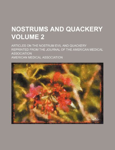 Nostrums and quackery Volume 2 ; articles on the nostrum evil and quackery reprinted from the Journal of the American medical association (9781232007883) by Association, American Medical