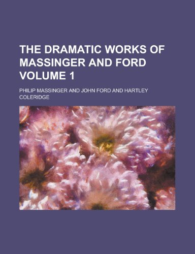 The Dramatic Works of Massinger and Ford Volume 1 (9781232008125) by Philip Massinger