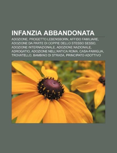 9781232013242: Infanzia Abbandonata: Adozione, Progetto Lebensborn, Affido Familiare, Adozione Da Parte Di Coppie Dello Stesso Sesso, Adozione Internazionale