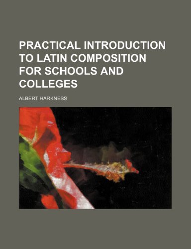 Practical introduction to Latin composition for schools and colleges (9781232015789) by Albert Harkness