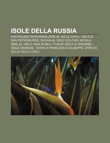 9781232016663: Isole della Russia: Arcipelago Severnaja Zemlja, Isole Curili, Isole di San Pietroburgo, Sachalin, Isole Solovki, Novaja Zemlja