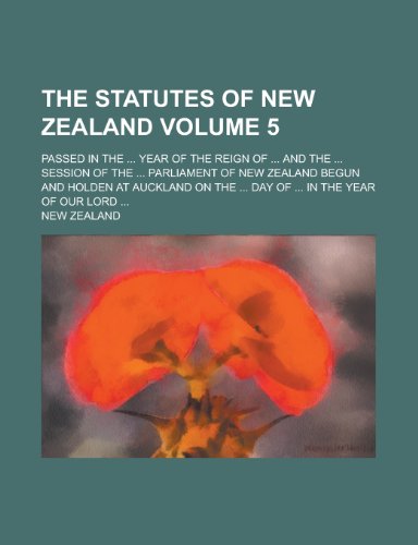 The Statutes of New Zealand; Passed in the ... Year of the Reign of ... and the ... Session of the ... Parliament of New Zealand Begun and Holden at A (9781232022572) by New Zealand