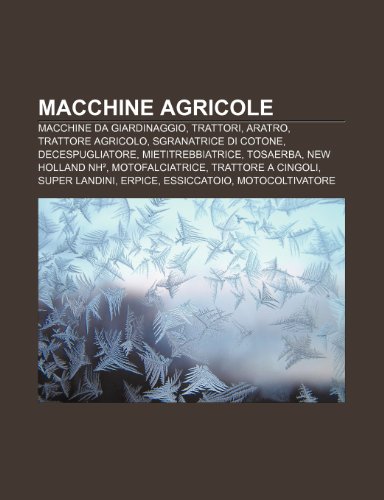 9781232032793: Macchine Agricole: Macchine Da Giardinaggio, Trattori, Aratro, Trattore Agricolo, Sgranatrice Di Cotone, Decespugliatore, Mietitrebbiatrice