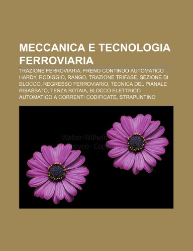 9781232041689: Meccanica e tecnologia ferroviaria: Trazione ferroviaria, Freno continuo automatico Hardy, Rodiggio, Rango, Trazione trifase, Sezione di blocco