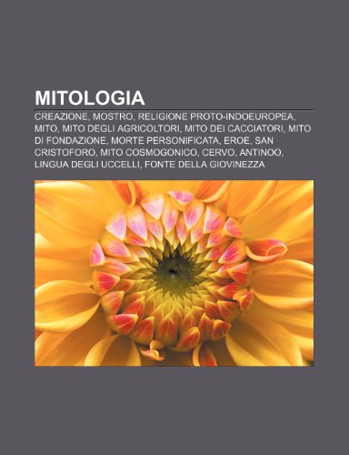 9781232046677: Mitologia: Creazione, Mostro, Religione proto-indoeuropea, Mito, Mito degli agricoltori, Mito dei cacciatori, Mito di fondazione