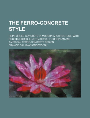 9781232047513: The ferro-concrete style; reinforced concrete in modern architecture, with four hundred illustrations of European and American ferro-concrete design